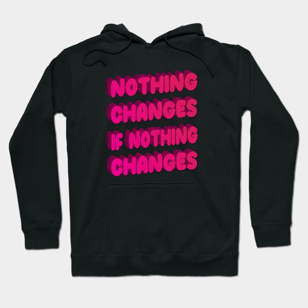 Nothing changes if nothing changes Hoodie by ZaikyArt